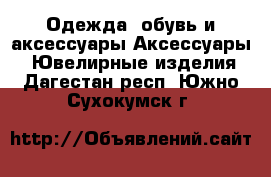 Одежда, обувь и аксессуары Аксессуары - Ювелирные изделия. Дагестан респ.,Южно-Сухокумск г.